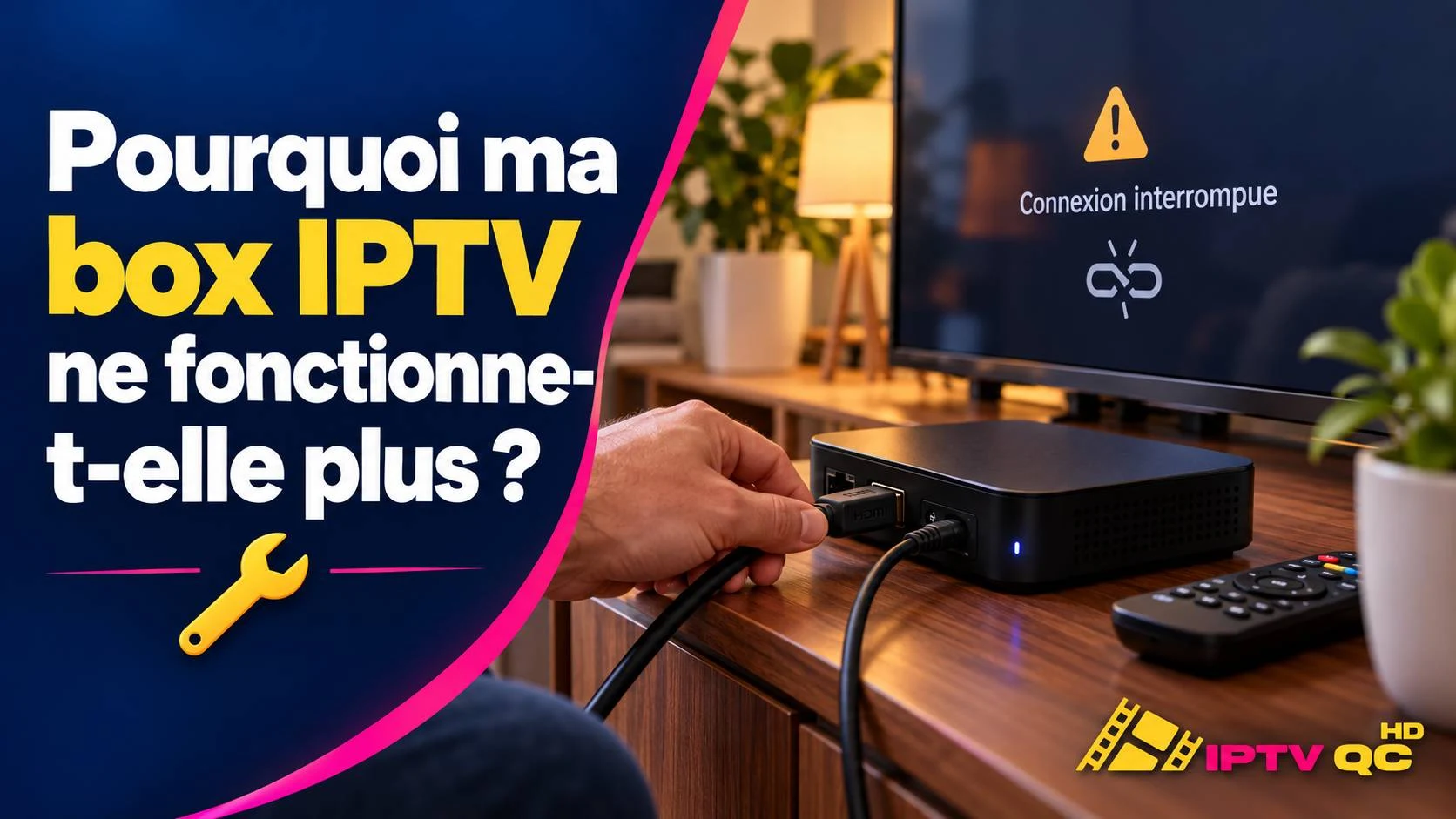 Main qui vérifie le câble HDMI d’une box IPTV devant un téléviseur affichant « Connexion interrompue », avec le titre « Pourquoi ma box IPTV ne fonctionne-t-elle plus ? »