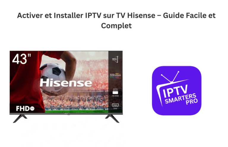 Activer et Installer IPTV sur TV Hisense – Guide Facile et Complet