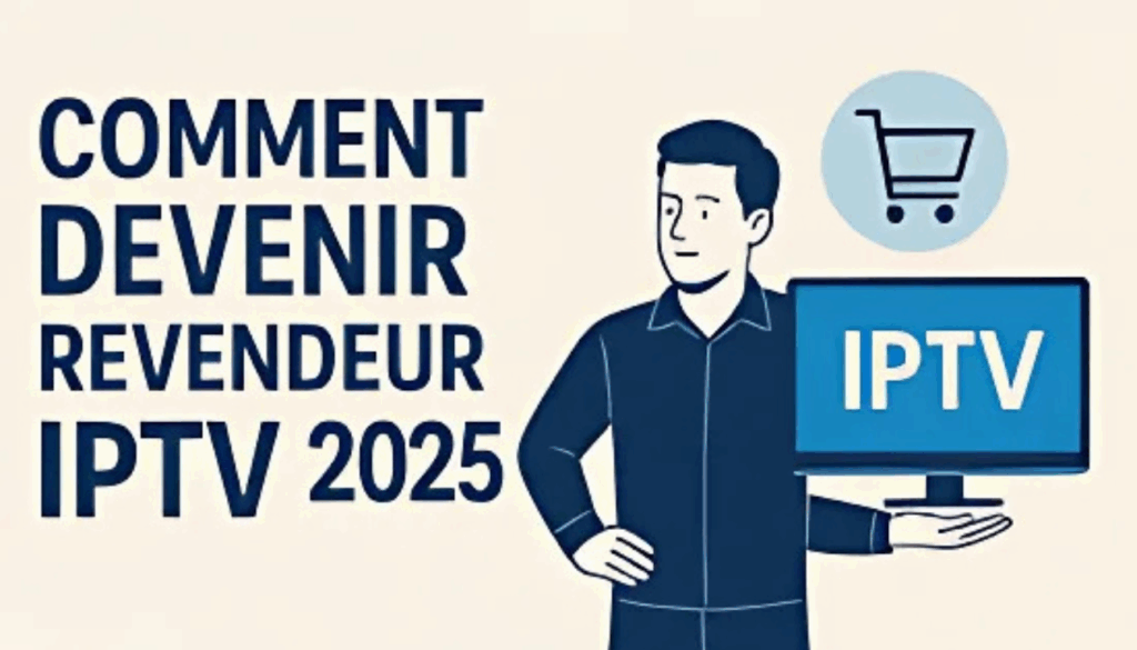 Comment Devenir Revendeur IPTV en 2025