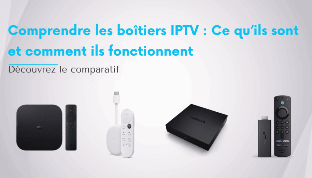 Comprendre les boîtiers IPTV : Ce qu’ils sont et comment ils fonctionnent